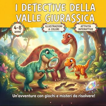 I DETECTIVE DELLA VALLE GIURASSICA - INDAGINI TRA I DINOSAURI: UN' AVVENTURA CON GIOCHI E MISTERI DA RISOLVERE - Libro illustrato a colori sui dinosauri per bambini