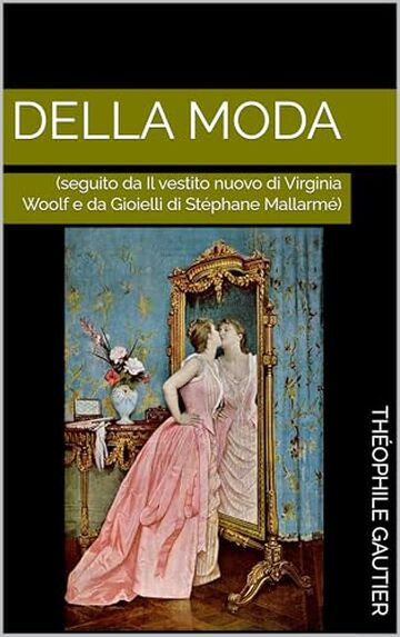 Della moda: (seguito da Il vestito nuovo di Virginia Woolf e da Gioielli di St&eacute;phane Mallarm&eacute;)