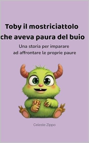 Toby il mostriciattolo che aveva paura del buio: Una storia per imparare ad affrontare le proprie paure (PICCOLI CUORI CORAGGIOSI)
