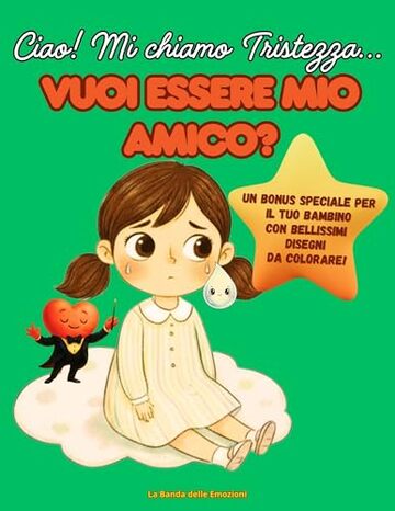 Ciao! Mi chiamo Tristezza... Vuoi essere Mio Amico?: Una storia Dolce per aiutare i bambini a Conoscere e Accogliere le Emozioni. (3-6 Anni) (La Banda delle Emozioni Vol. 1)