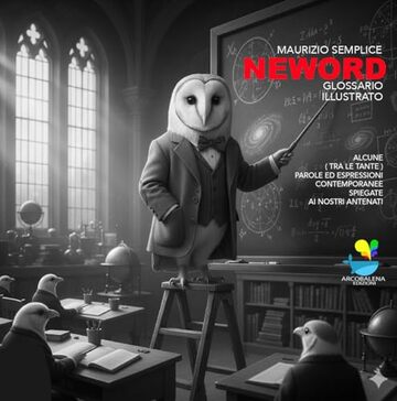 Neword: Glossario illustrato - alcune parole ed espressioni contemporanee spiegate ai nostri antenati