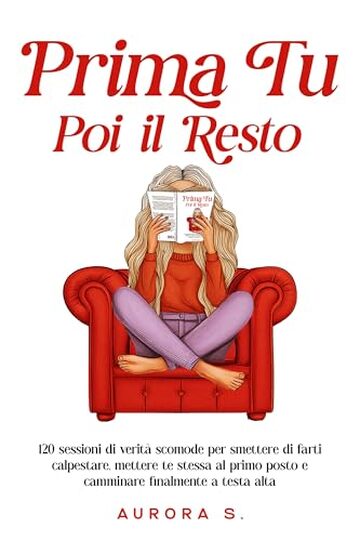 Prima Tu, Poi il Resto: 120 Sessioni di Verit&agrave; Scomode per Smettere di farti Calpestare, Mettere Te Stessa al Primo Posto e Camminare Finalmente a Testa Alta