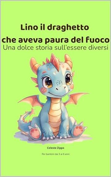 Lino il draghetto che aveva paura del fuoco: Una dolce storia sull'essere diversi (PICCOLI CUORI CORAGGIOSI)