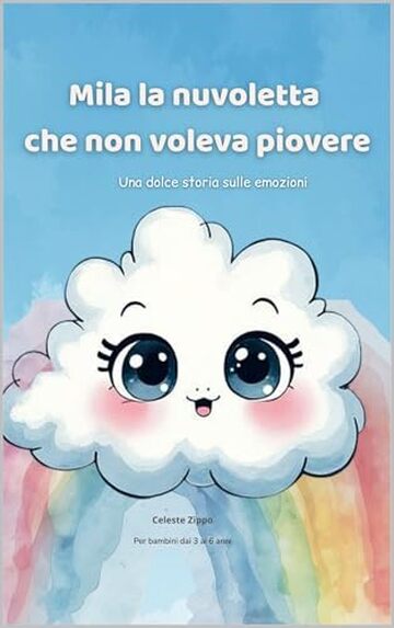 Mila la nuvoletta che non voleva piovere: Una dolce storia sulle emozioni (PICCOLI CUORI CORAGGIOSI)