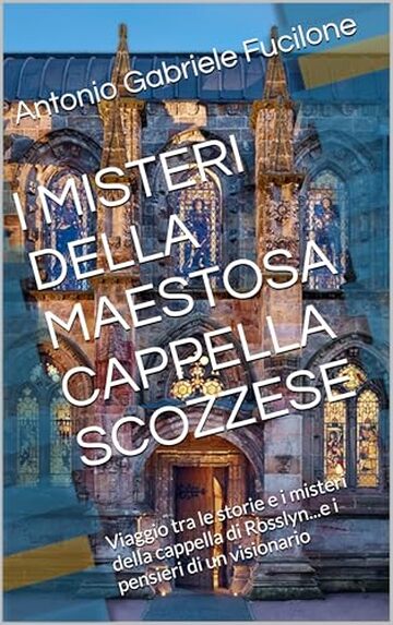 I MISTERI DELLA MAESTOSA CAPPELLA SCOZZESE: Viaggio tra le storie e i misteri della cappella di Rosslyn...e i pensieri di un visionario