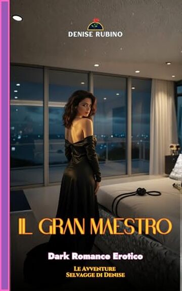 IL GRAN MAESTRO: Dark Romance Erotico - Le Avventure Selvagge di Denise - Vol. 7