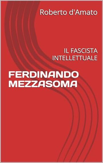 FERDINANDO MEZZASOMA: IL FASCISTA INTELLETTUALE (PRINCIPE d'AMATO Vol. 35)