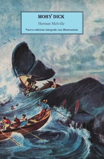 Moby Dick -Nuova edizione integrale con illustrazioni e note: Nuova edizione integrale nella traduzione di Cesare Pavese, riveduta e migliorata, con illustrazioni e note esplicative