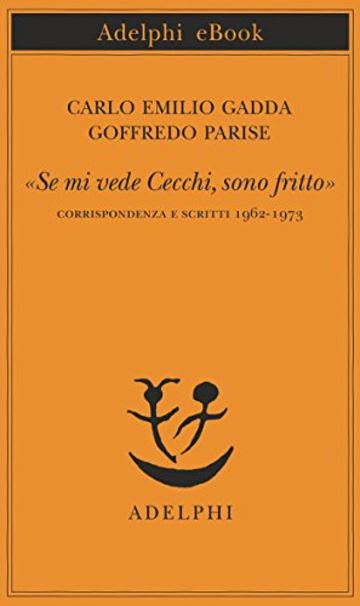 «Se mi vede Cecchi, sono fritto»: Corrispondenza e scritti 1962-1973 (Piccola biblioteca Adelphi)