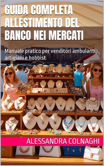 Guida completa allestimento del banco nei mercati: Manuale pratico per venditori ambulanti, artigiani e hobbisti