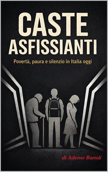 CASTE ASFISSIANTI: Povert&agrave;, paura e silenzio in Italia oggi