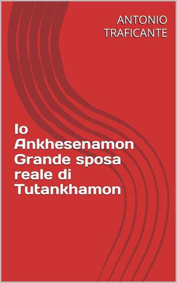 Io Ankhesenamon Grande sposa reale di Tutankhamon  