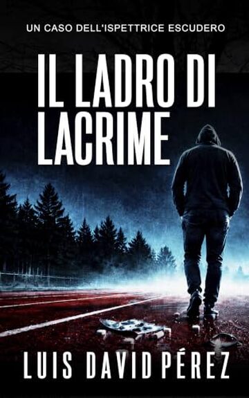 Il ladro di lacrime: Ispettrice Escudero n&deg;8. Thriller poliziesco. (Ispettrice Escudero. Romanzo poliziesco noir di mistero e suspense.)