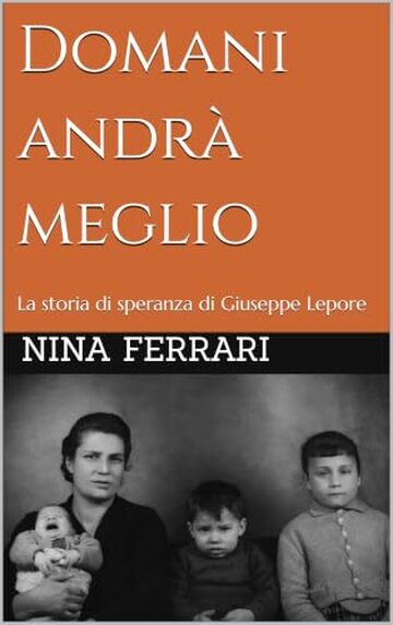 Domani andr&agrave; meglio: La storia di speranza di Giuseppe Lepore (Il Tuo Biografo)