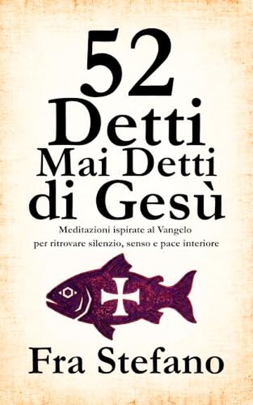 52 Detti Mai Detti di Ges&ugrave;: Meditazioni ispirate al Vangelo per ritrovare silenzio, senso e pace interiore