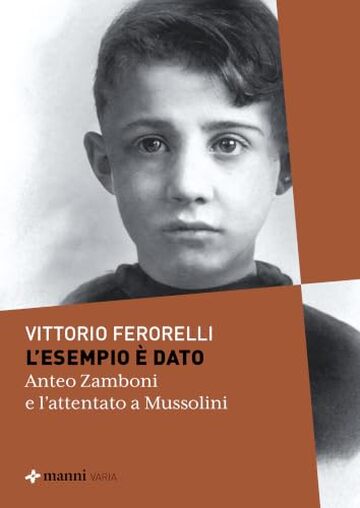 L'esempio &egrave; dato: Anteo Zamboni e l'attentato a Mussolini