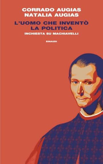 L'uomo che invent&ograve; la politica: Inchiesta su Machiavelli