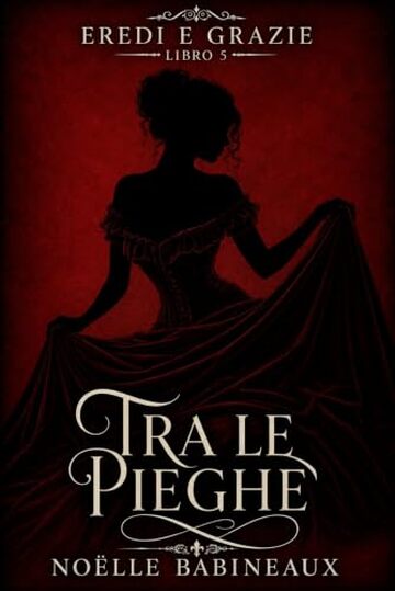 Tra le Pieghe: Un scandaloso e bollente romance erotico ambientato nell&rsquo;era della Reggenza, fatto di tentazioni proibite, segreti aristocratici e di una ... tra dovere... (Eredi e Grazie Vol. 5)