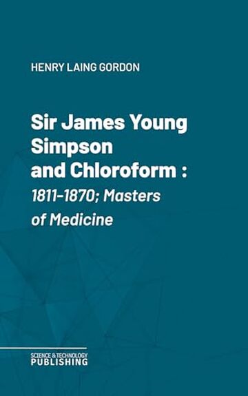 Sir James Young Simpson and Chloroform: 1811-1870; Masters of Medicine
