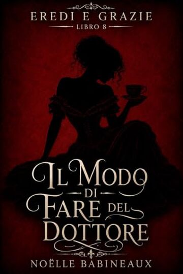 Il Modo di Fare del Dottore: Un scandaloso e bollente romance erotico ambientato nell&rsquo;era della Reggenza, fatto di tentazioni proibite, segreti aristocratici ... divisa tra... (Eredi e Grazie Vol. 8)