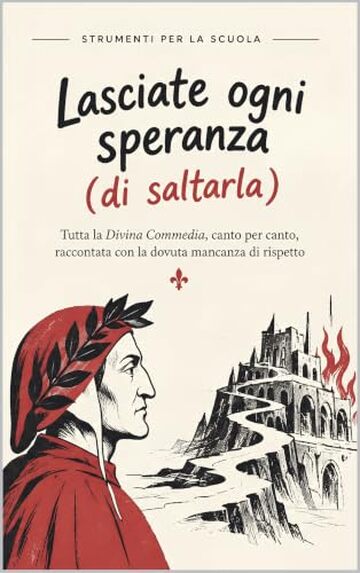Lasciate ogni speranza (di saltarla): Tutta la Divina Commedia, canto per canto, raccontata con la dovuta mancanza di rispetto (Strumenti per la scuola &ndash; Fuori programma)