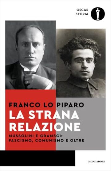 La strana relazione: Mussolini e Gramsci: comunismo, fascismo e oltre