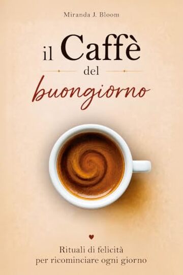 Il Caff&egrave; del buongiorno: Rituali di felicit&agrave; per ricominciare ogni giorno