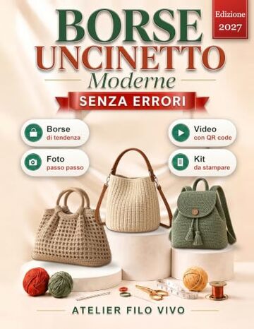 Borse Uncinetto Moderne Senza Errori: Guida Facile per Principianti: 8 Borse all&rsquo;Uncinetto di Tendenza + 300 Idee Bonus, con Foto Passo Passo e Video dei Punti Base: Zainetto, Hobo, Tote e Altro
