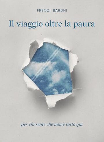 Il viaggio oltre la paura: Per chi sente che non &egrave; tutto qui