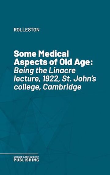 Some Medical Aspects of Old Age: Being the Linacre lecture, 1922, St. John's college, Cambridge