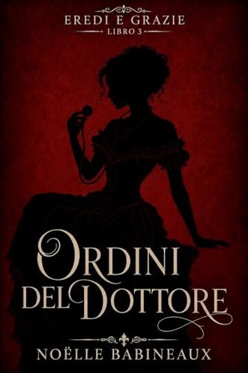 Ordini del Dottore: Un scandaloso e bollente romance erotico ambientato nell&rsquo;era della Reggenza, fatto di tentazioni proibite, segreti aristocratici e ... tra dovere... (Eredi e Grazie Vol. 3)