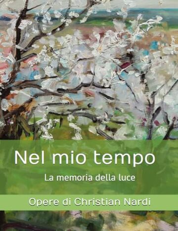 Nel mio tempo La memoria della luce: Opere di Christian Nardi