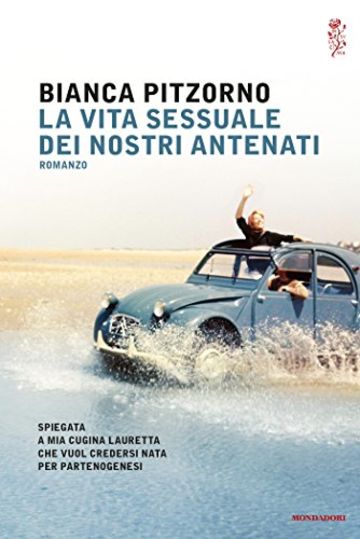 La vita sessuale dei nostri antenati: Spiegata a mia cugina Lauretta che vuol credersi nata per partenogenesi