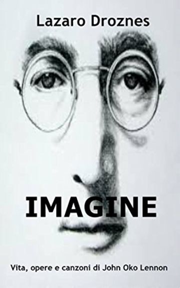 IMAGINE Vita, opere e canzoni di John Ono Lennon