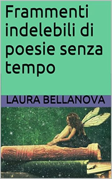 Frammenti indelebili di poesie senza tempo