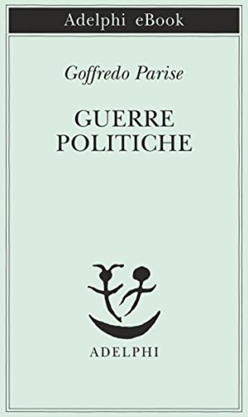 Guerre politiche (Piccola biblioteca Adelphi)