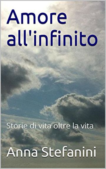 Amore all'infinito: Storie di vita oltre la vita