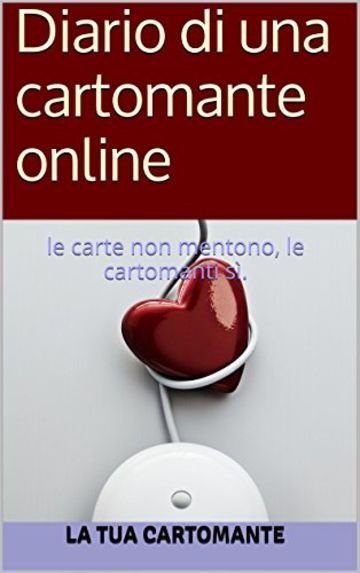 Diario di una cartomante online: le carte non mentono, le cartomanti sì.