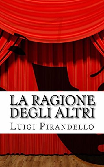 La ragione degli altri: Commedia in tre atti (Il teatro di pirandello Vol. 18)