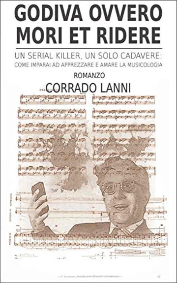 GODIVA ovvero MORI et RIDERE: UN SERIAL KILLER, UN SOLO CADAVERE:come imparai ad amare e apprezzare la musicologia