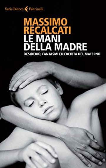 Le mani della madre: Desiderio, fantasmi ed eredità del materno