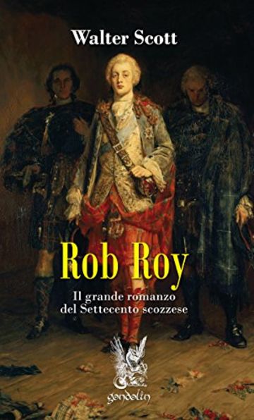 Rob Roy: Il grande romando del Settecento scozzese