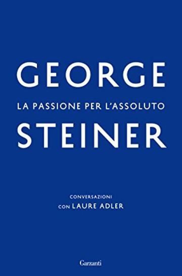 La passione per l'assoluto: Conversazioni con Laure Adler