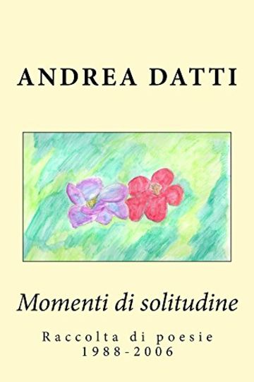 Momenti di solitudine: Raccolta di poesie 1988-2006