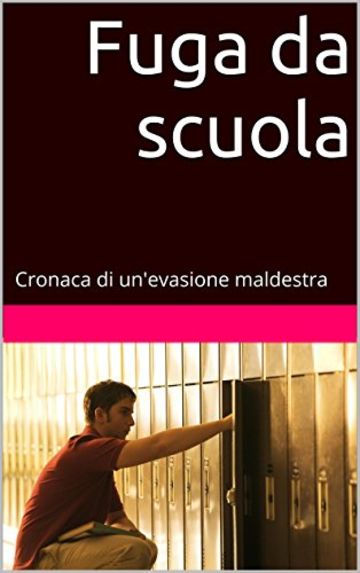 Fuga da scuola: Cronaca di un'evasione maldestra (Racconti brevi di quotidianità straordinaria Vol. 1)