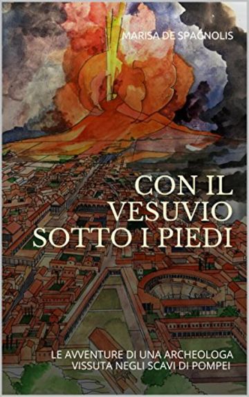 CON IL VESUVIO SOTTO I PIEDI: LE AVVENTURE DI UNA ARCHEOLOGA VISSUTA NEGLI SCAVI DI POMPEI