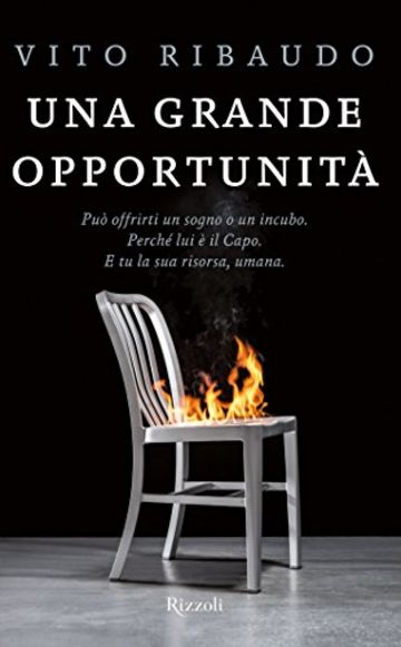 Una grande opportunità: Può offrirti un sogno o un incubo. Perché lui è il Capo. E tu la sua risorsa, umana. (Rizzoli narrativa)