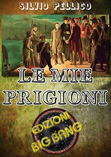 Le mie prigioni: La prigionia di Silvio Pellico nel carcere dello Spielberg