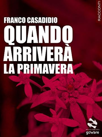 Quando arriverà la primavera. Cinque voci da Monaco, la città  italiana più a nord (Pesci rossi - goWare)