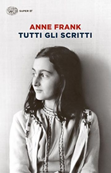 Tutti gli scritti: Diari. Racconti dell'Alloggio segreto. Altri racconti. Lettere. Fotografie e documenti (Super ET)